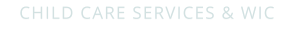 CHILD CARE SERVICES & WIC