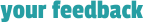 your feedback